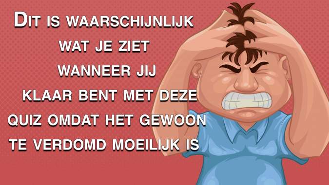 We hopen dat we deze quiz niet te moeilijk hebben gemaakt