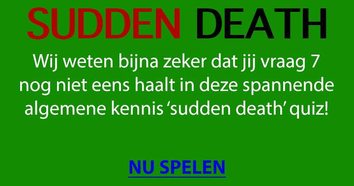 Spannende sudden death quiz! Kom jij verder dan vraag 7 of ben je niet slim genoeg?