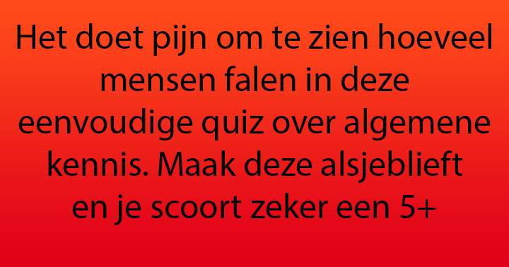 We dachten dat dit een makkelijke quiz voor je was, maar misschien toch niet?