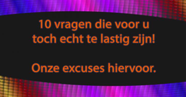 Eigenlijk helemaal geen excuses! We dagen u uit een 10 te scoren!