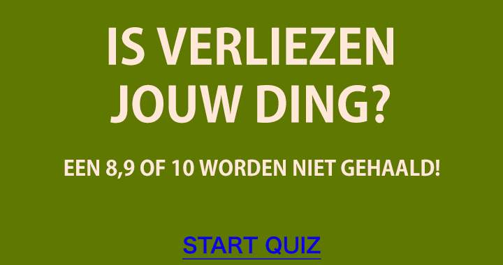 Deze quiz is meer wat voor mensen die gek zijn op verliezen!