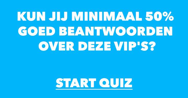 Kun jij minimaal 50% goed beantwoorden over deze VIP's?