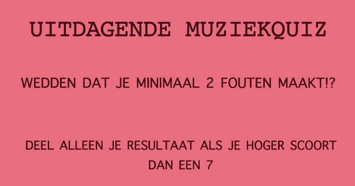 Wedden dat je minimaal 2 fouten maakt in deze quiz!