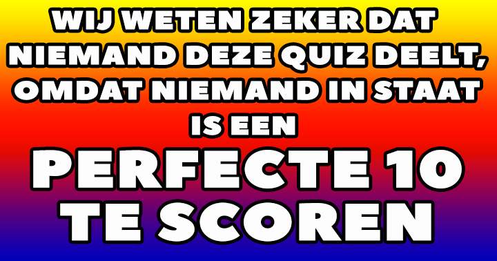 Kan jij een 10 scoren?