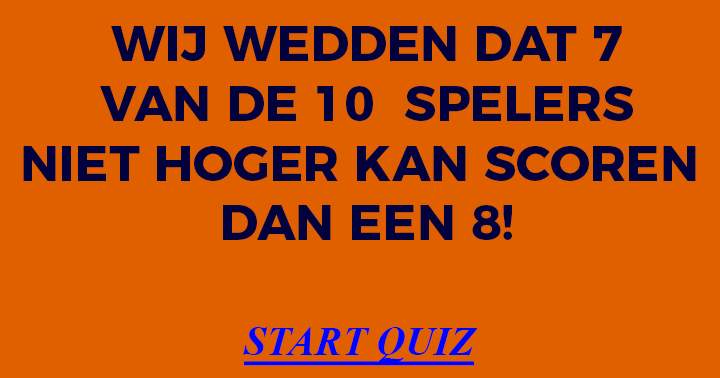 70% scoort nog geen 8 in deze quiz