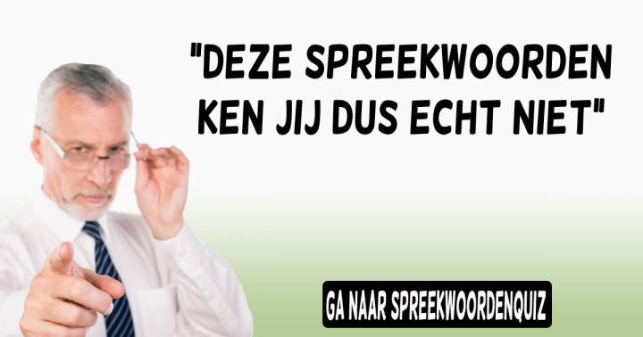 Ben jij op de hoogte van de Nederlandse spreekwoorden?