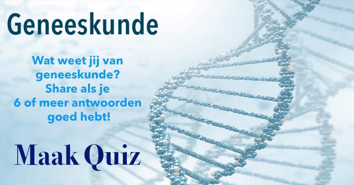 Wat weet jij van geneeskunde? Share wanneer je 6 of meer antwoorden goed hebt!