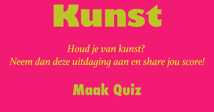 Houd je van kunst? Neem dan deze uitdaging aan en share jou score!