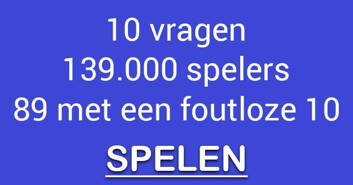 Scoor jij een foutloze 10? Wij denken van niet.