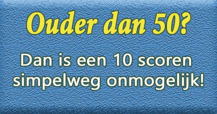 Ben je ouder dan 50? Dan wordt het lastig...