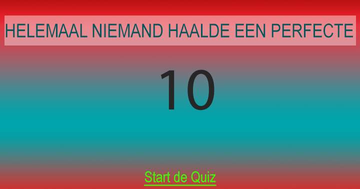 Haal jij de volledige 10/10? in deze quiz?