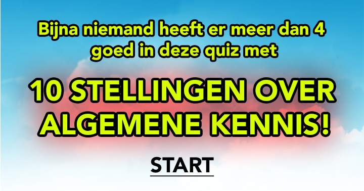 Waar of niet waar? 10 stellingen over algemene kennis!