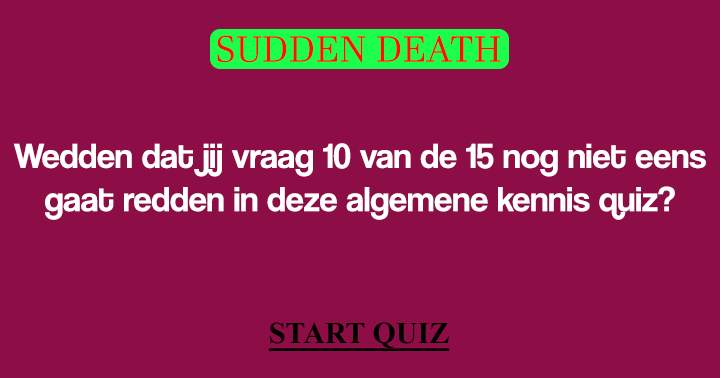 Ben jij zo slim dat je het minimaal tot vraag 10 redt in deze sudden death quiz?