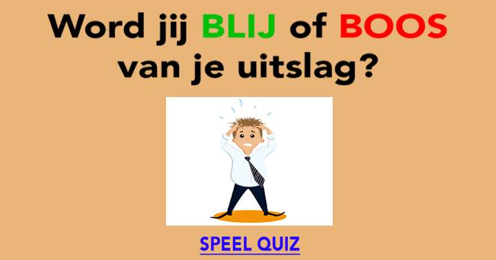 Word jij blij of boos na deze quiz?